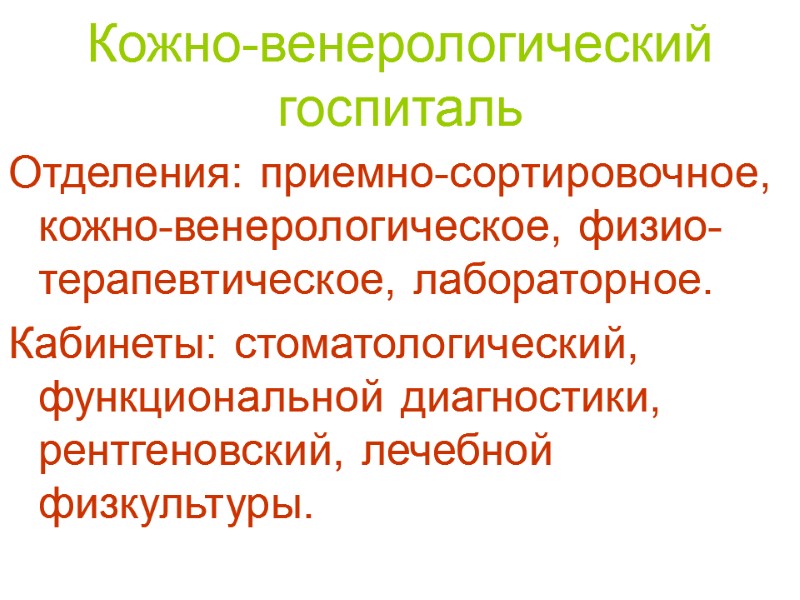 Кожно-венерологический госпиталь Отделения: приемно-сортировочное, кожно-венерологическое, физио­терапевтическое, лабораторное. Кабинеты: стоматологический, функциональной диагностики, рентгеновский, лечебной физкультуры.